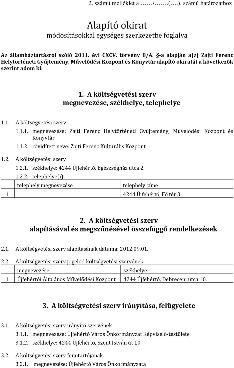 1.1. megnevezése: Zajti Ferenc Helytörténeti Gyűjtemény, Művelődési Központ és Könyvtár 1.1.2. rövidített neve: Zajti Ferenc Kulturális Központ 1.2. A költségvetési szerv 1.2.1. székhelye: 4244 Újfehértó, Egészségház utca 2.