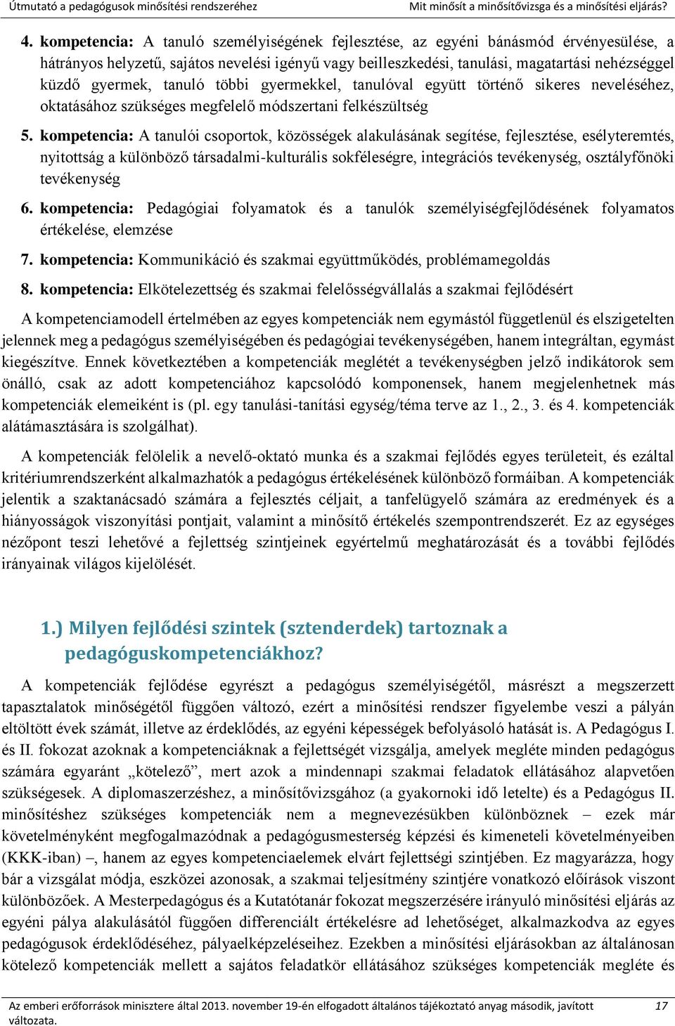 gyermek, tanuló többi gyermekkel, tanulóval együtt történő sikeres neveléséhez, oktatásához szükséges megfelelő módszertani felkészültség 5.
