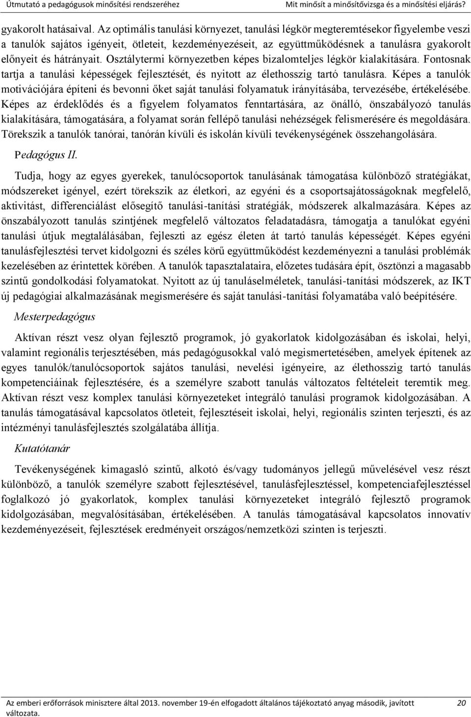hátrányait. Osztálytermi környezetben képes bizalomteljes légkör kialakítására. Fontosnak tartja a tanulási képességek fejlesztését, és nyitott az élethosszig tartó tanulásra.