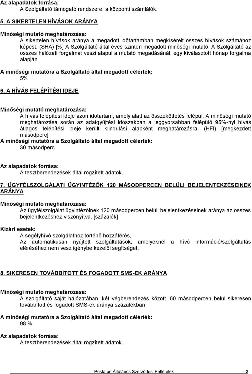 A HÍVÁS FELÉPÍTÉSI IDEJE A hívás felépítési ideje azon időtartam, amely alatt az összeköttetés felépül.