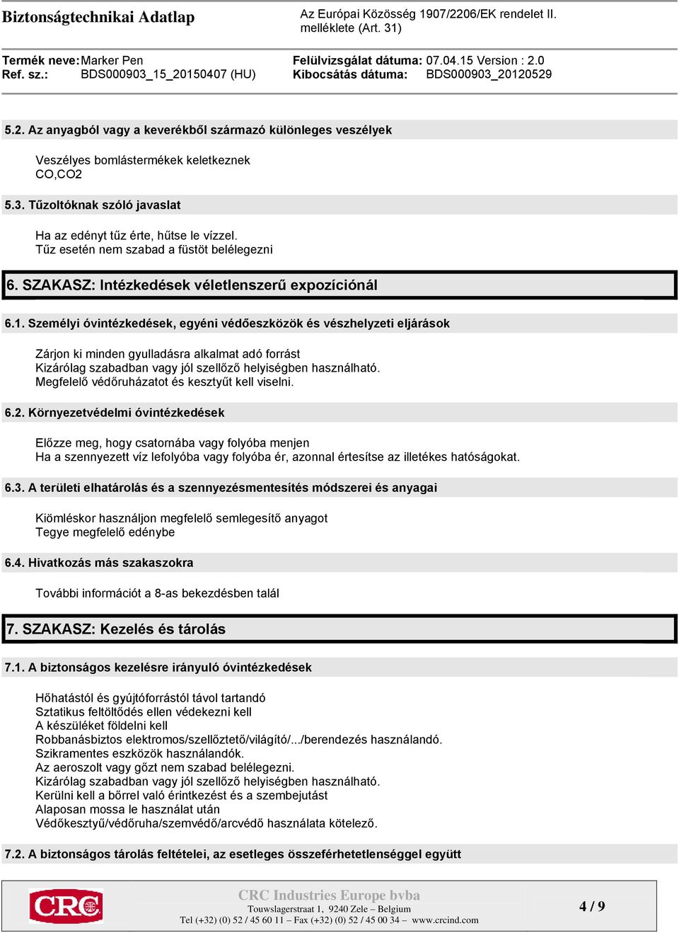 Személyi óvintézkedések, egyéni védőeszközök és vészhelyzeti eljárások Zárjon ki minden gyulladásra alkalmat adó forrást Kizárólag szabadban vagy jól szellőző helyiségben használható.