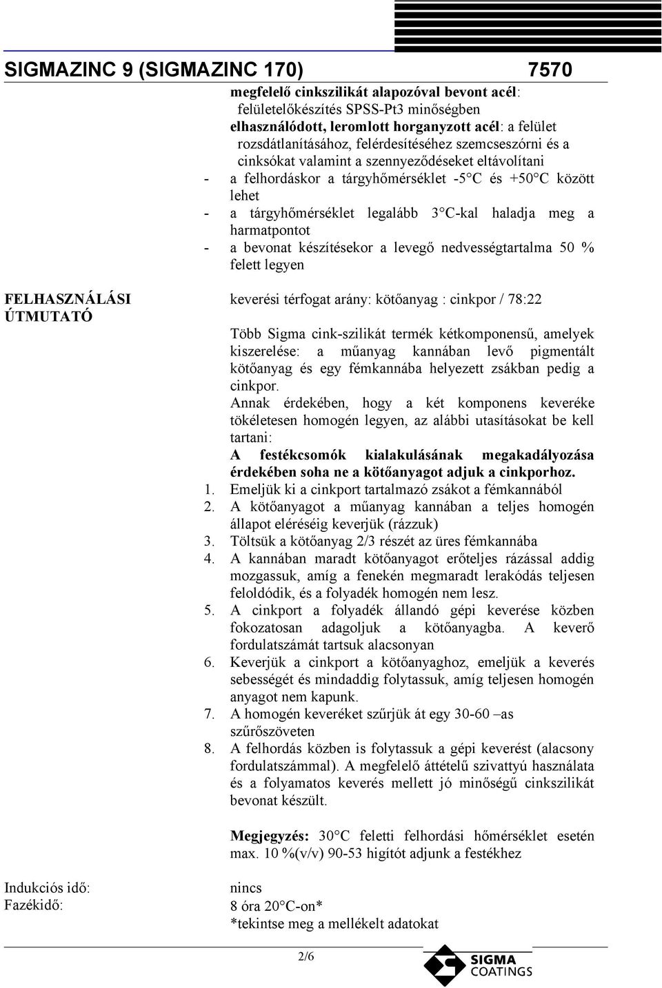 készítésekor a levegő nedvességtartalma 50 % felett legyen FELHASZNÁLÁSI ÚTMUTATÓ keverési térfogat arány: kötőanyag : cinkpor / 78:22 Több Sigma cink-szilikát termék kétkomponensű, amelyek