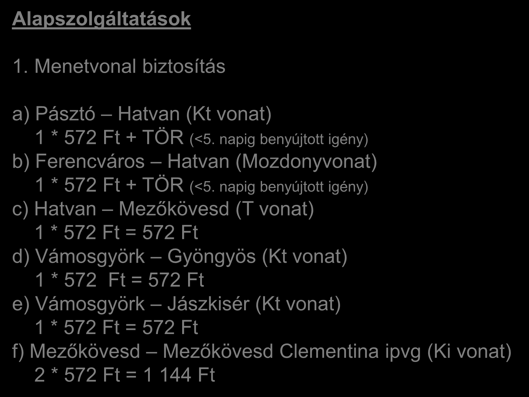 Számítási feladat megoldása I. Alapszolgáltatások 1. Menetvonal biztosítás a) Pásztó Hatvan (Kt vonat) 1 * 572 Ft + TÖR (<5.