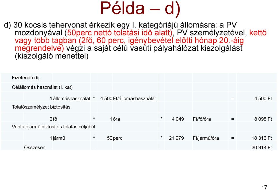 előtti hónap 20.-áig megrendelve) végzi a saját célú vasúti pályahálózat kiszolgálást (kiszolgáló menettel) Fizetendő díj: Célállomás használat (I.