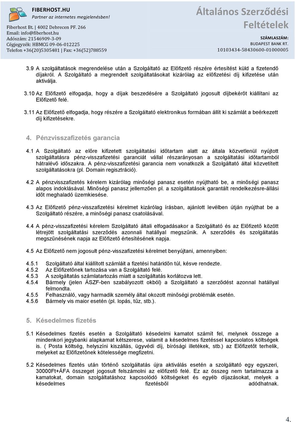 10 Az Előfizető elfogadja, hogy a díjak beszedésére a Szolgáltató jogosult díjbekérőt kiállítani az Előfizető felé. 3.