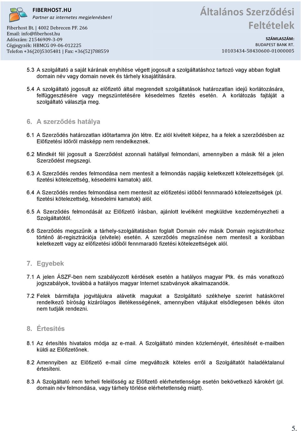 A korlátozás fajtáját a szolgáltató választja meg. 6. A szerződés hatálya 6.1 A Szerződés határozatlan időtartamra jön létre.