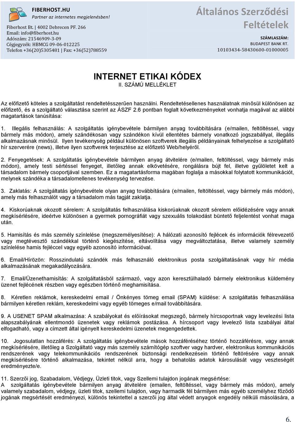 Illegális felhasználás: A szolgáltatás igénybevétele bármilyen anyag továbbítására (e/mailen, feltöltéssel, vagy bármely más módon), amely szándékosan vagy szándékon kívül ellentétes bármely