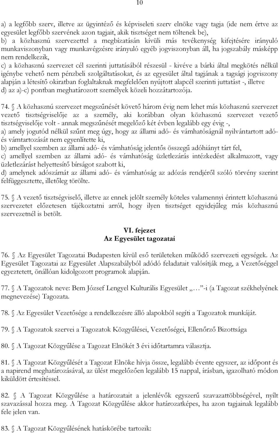 szervezet cél szerinti juttatásából részesül - kivéve a bárki által megkötés nélkül igénybe vehető nem pénzbeli szolgáltatásokat, és az egyesület által tagjának a tagsági jogviszony alapján a