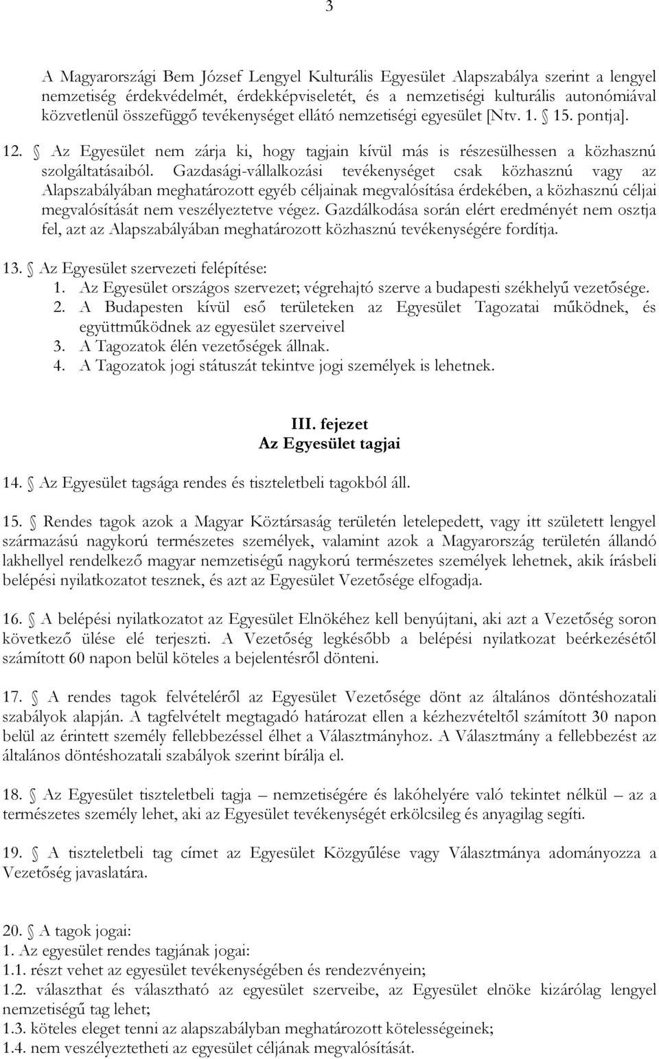 Gazdasági-vállalkozási tevékenységet csak közhasznú vagy az Alapszabályában meghatározott egyéb céljainak megvalósítása érdekében, a közhasznú céljai megvalósítását nem veszélyeztetve végez.