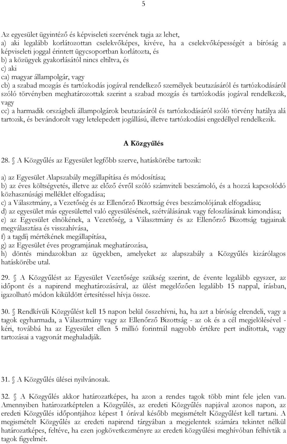 törvényben meghatározottak szerint a szabad mozgás és tartózkodás jogával rendelkezik, vagy cc) a harmadik országbeli állampolgárok beutazásáról és tartózkodásáról szóló törvény hatálya alá tartozik,