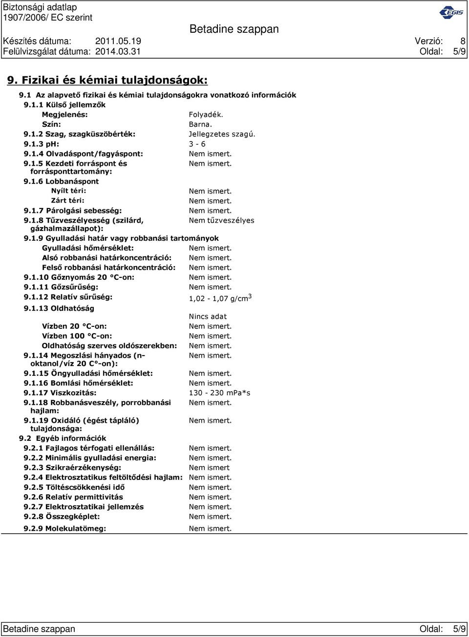 1.8 Tűzveszélyesség (szilárd, Nem tűzveszélyes gázhalmazállapot): 9.1.9 Gyulladási határ vagy robbanási tartományok Gyulladási hőmérséklet: Alsó robbanási határkoncentráció: Felső robbanási határkoncentráció: 9.