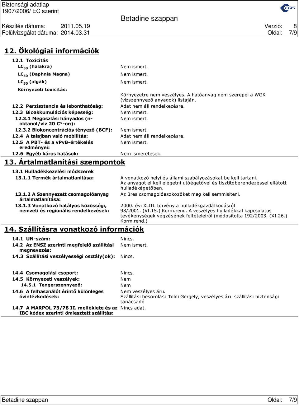 3.2 Biokoncentrációs tényező (BCF): 12.4 A talajban való mobilitás: Adat nem áll rendelkezésre. 12.5 A PBT és a vpvb értékelés eredményei: 12.6 Egyéb káros hatások: Nem ismeretesek. 13.