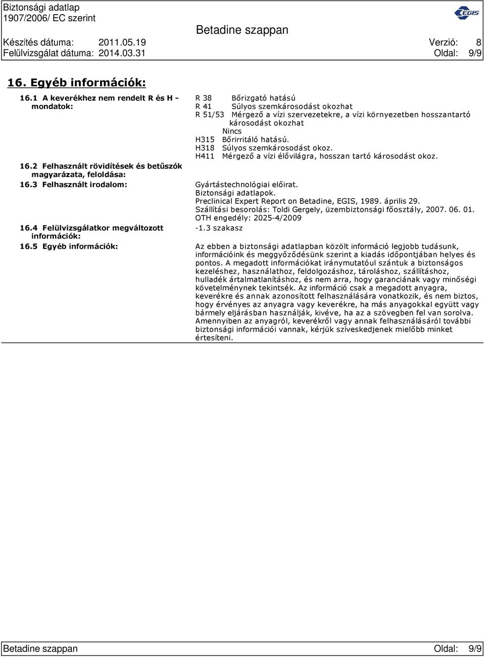 H315 Bőrirritáló hatású. H318 Súlyos szemkárosodást okoz. H411 Mérgező a vízi élővilágra, hosszan tartó károsodást okoz. 16.2 Felhasznált rövidítések és betűszók magyarázata, feloldása: 16.