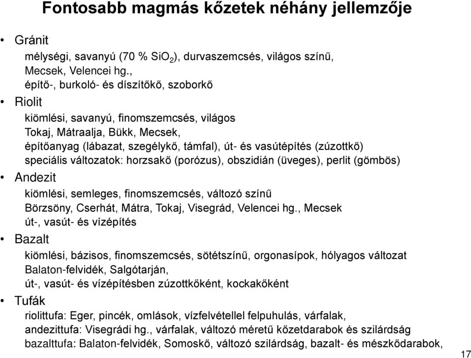 speciális változatok: horzsakő (porózus), obszidián (üveges), perlit (gömbös) Andezit kiömlési, semleges, finomszemcsés, változó színű Börzsöny, Cserhát, Mátra, Tokaj, Visegrád, Velencei hg.