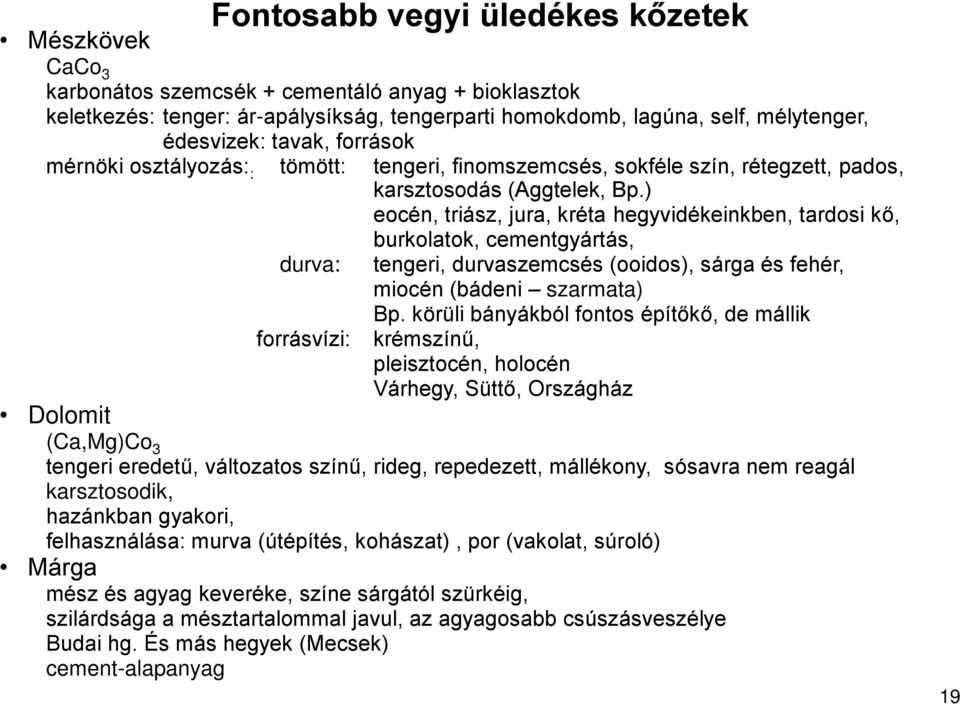 ) eocén, triász, jura, kréta hegyvidékeinkben, tardosi kő, durva: forrásvízi: burkolatok, cementgyártás, tengeri, durvaszemcsés (ooidos), sárga és fehér, miocén (bádeni szarmata) Bp.