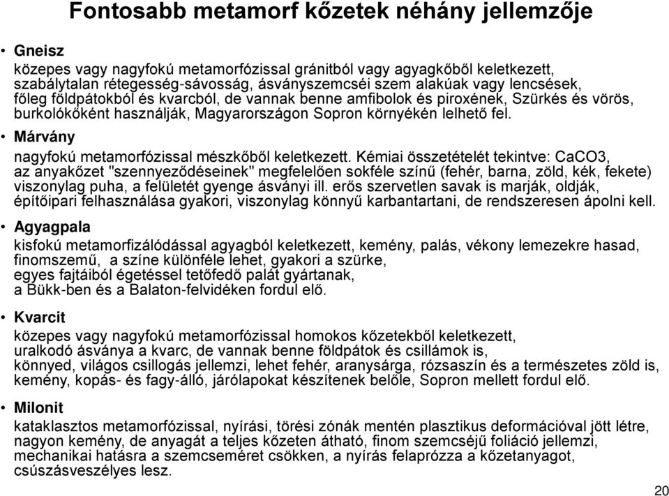 Márvány nagyfokú metamorfózissal mészkőből keletkezett.
