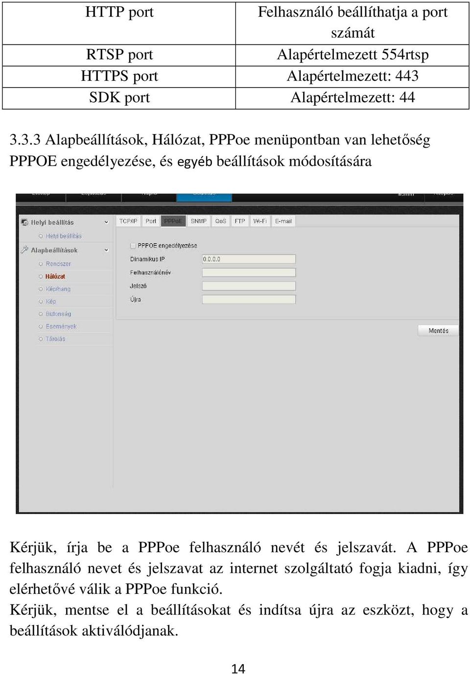 3.3 Alapbeállítások, Hálózat, PPPoe menüpontban van lehetőség PPPOE engedélyezése, és egyéb beállítások módosítására Kérjük, írja be