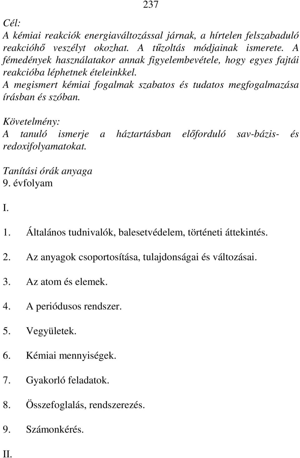 Követelmény: A tanuló ismerje a háztartásban előforduló sav-bázis- és redoxifolyamatokat. Tanítási órák anyaga 9. évfolyam I. 1.