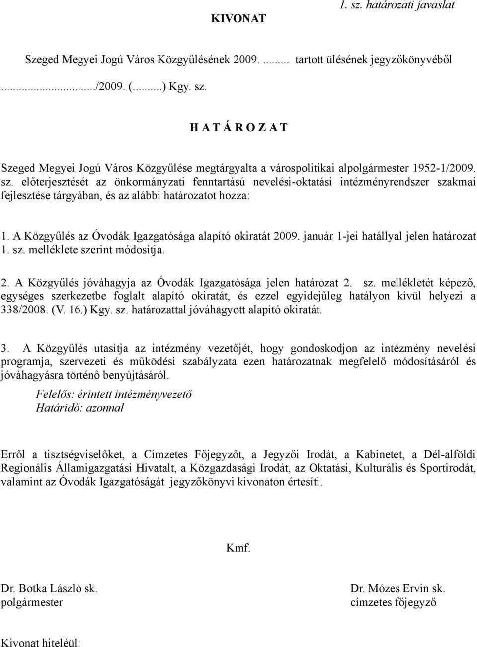 A Közgyűlés az Óvodák Igazgatósága alapító okiratát 2009. január 1-jei hatállyal jelen határozat 1. sz. melléklete szerint módosítja. 2. A Közgyűlés jóváhagyja az Óvodák Igazgatósága jelen határozat 2.