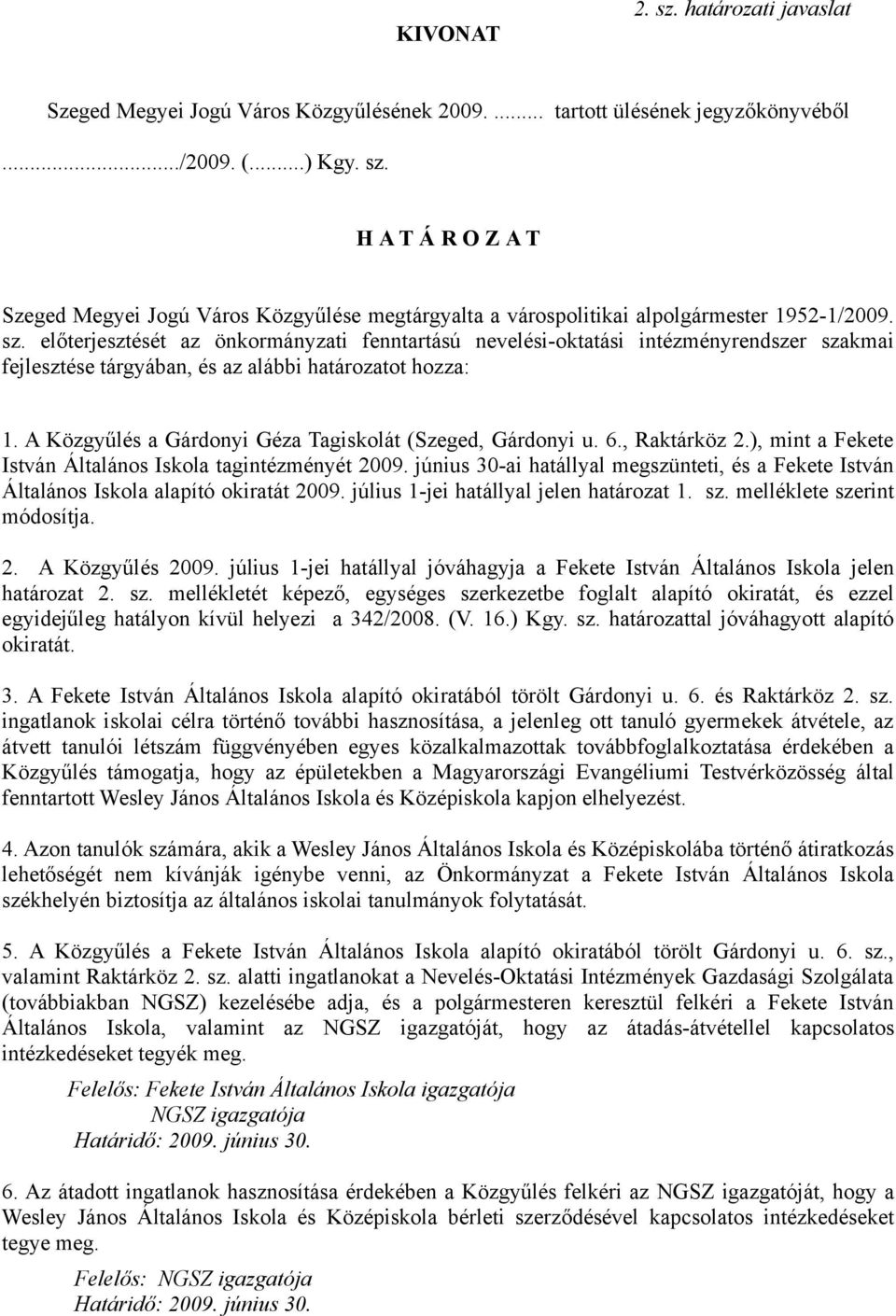 A Közgyűlés a Gárdonyi Géza Tagiskolát (Szeged, Gárdonyi u. 6., Raktárköz 2.), mint a Fekete István Általános Iskola tagintézményét 2009.