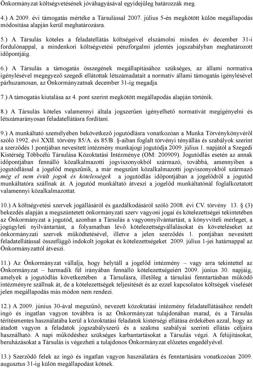 6.) A Társulás a támogatás összegének megállapításához szükséges, az állami normatíva igénylésével megegyező szegedi ellátottak létszámadatait a normatív állami támogatás igénylésével párhuzamosan,