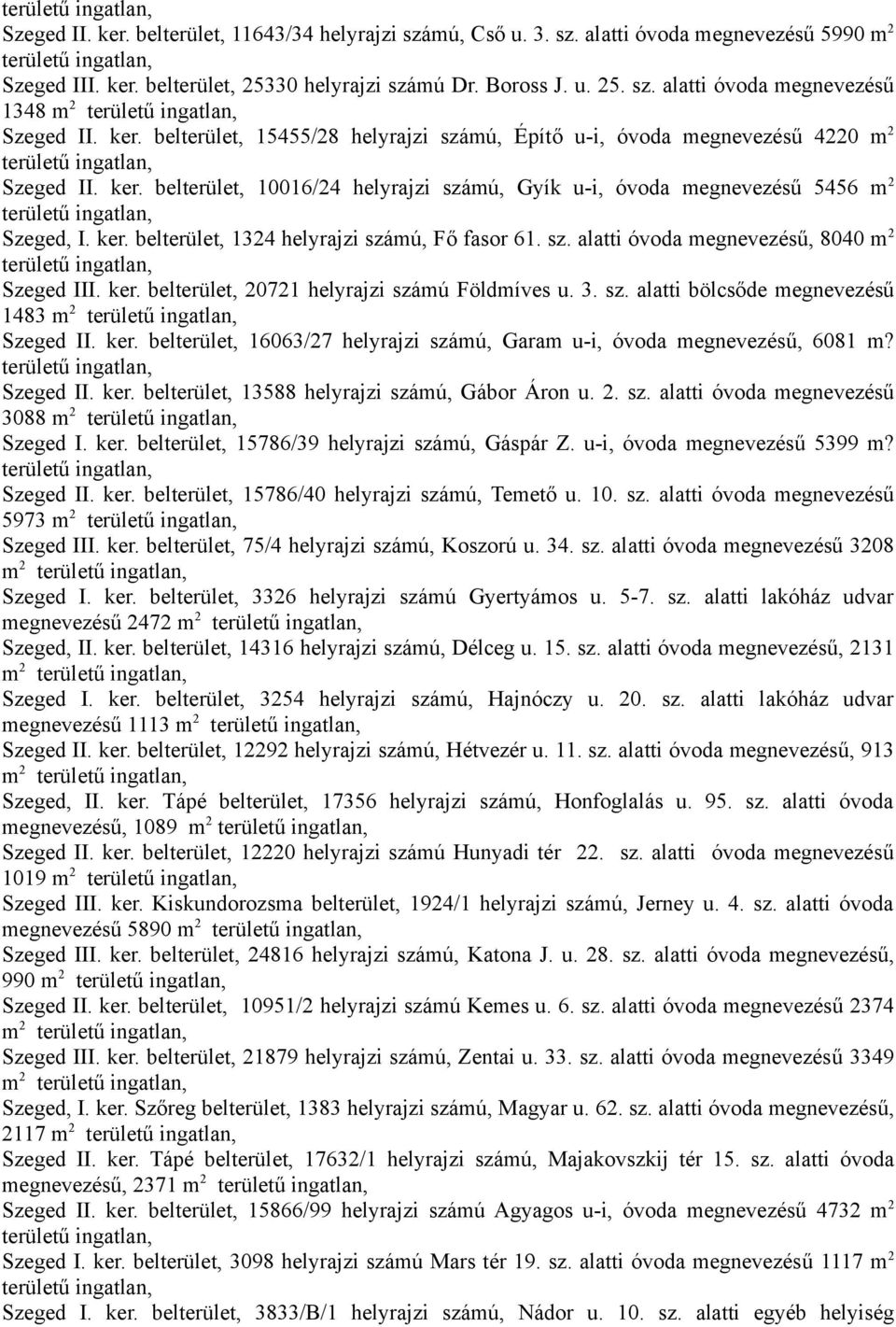 ker. belterület, 1324 helyrajzi számú, Fő fasor 61. sz. alatti óvoda megnevezésű, 8040 m 2 területű ingatlan, Szeged III. ker. belterület, 20721 helyrajzi számú Földmíves u. 3. sz. alatti bölcsőde megnevezésű 1483 m 2 területű ingatlan, Szeged II.