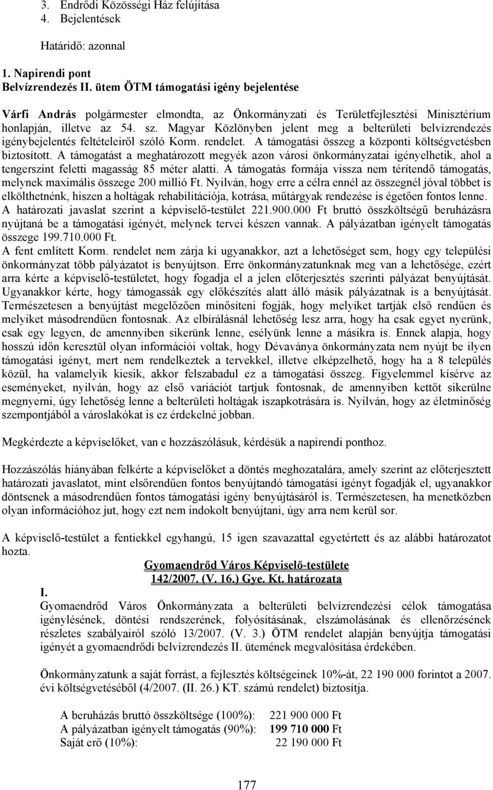 Magyar Közlönyben jelent meg a belterületi belvízrendezés igénybejelentés feltételeiről szóló Korm. rendelet. A támogatási összeg a központi költségvetésben biztosított.