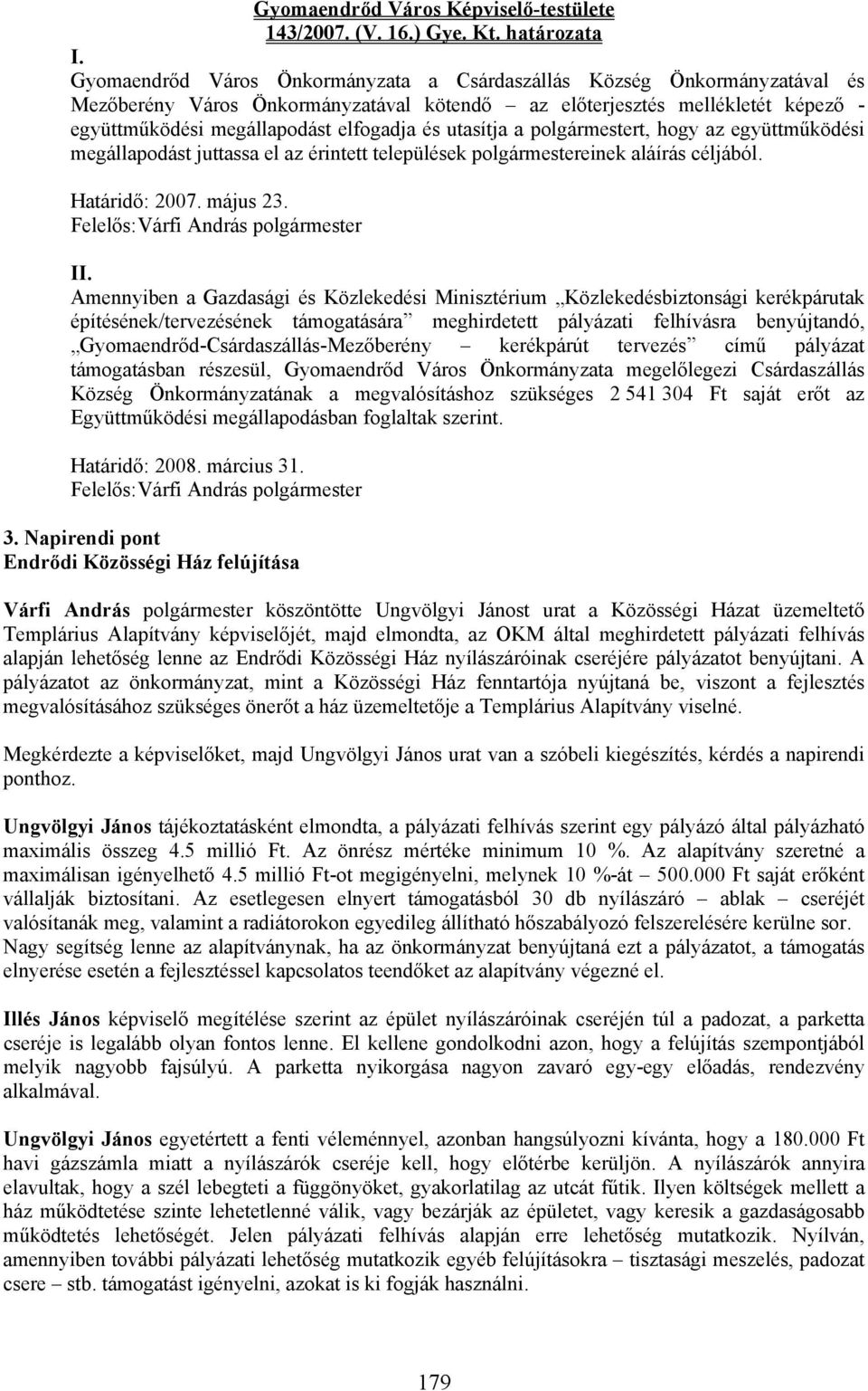 utasítja a polgármestert, hogy az együttműködési megállapodást juttassa el az érintett települések polgármestereinek aláírás céljából. Határidő: 2007. május 23. II.