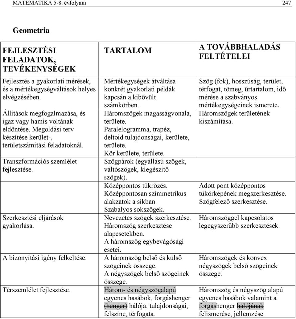 Térszemlélet Mértékegységek átváltása konkrét gyakorlati példák kapcsán a kibővült számkörben. Háromszögek magasságvonala, területe. Paralelogramma, trapéz, deltoid tulajdonságai, kerülete, területe.