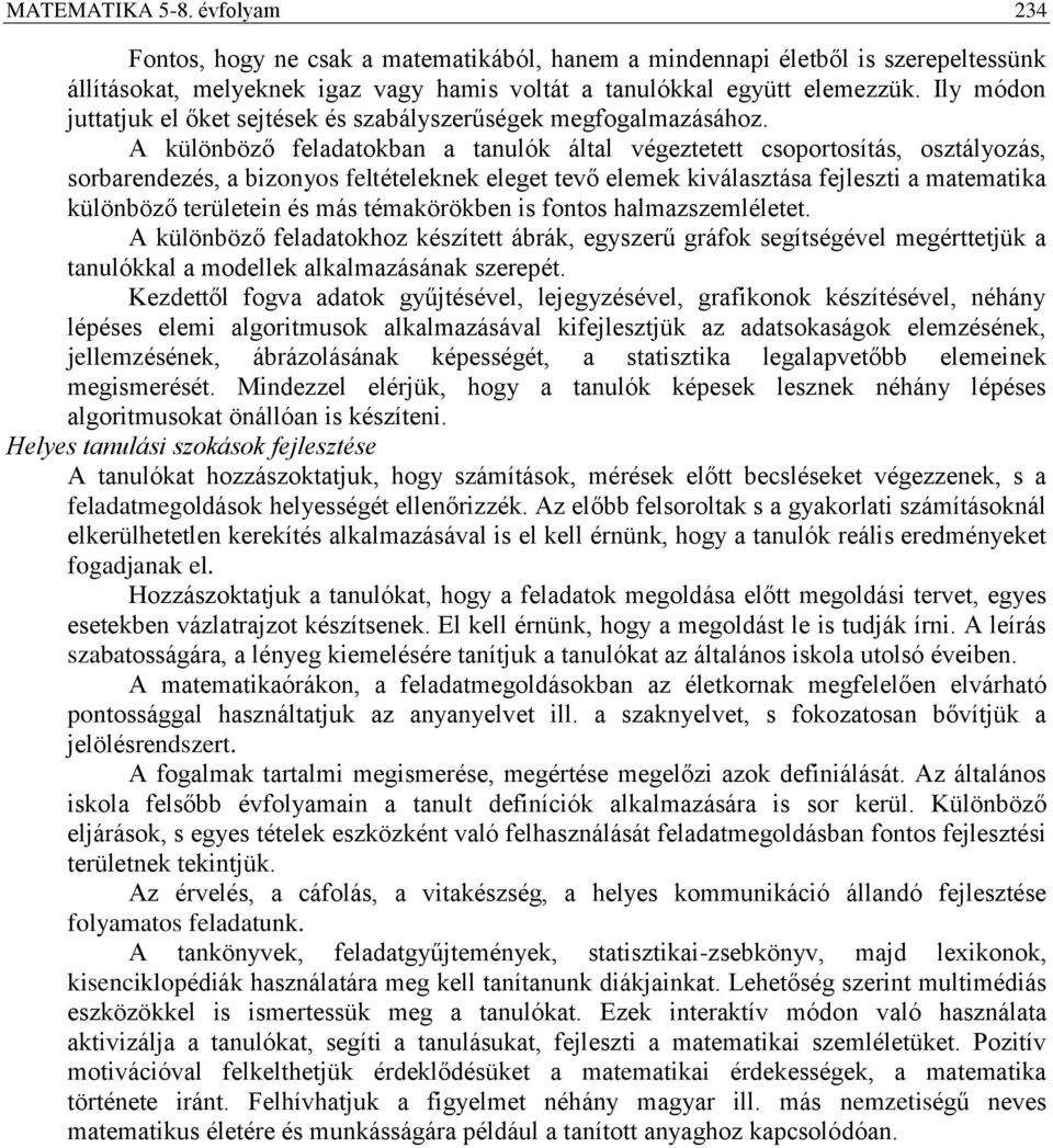 A különböző feladatokban a tanulók által végeztetett csoportosítás, osztályozás, sorbarendezés, a bizonyos feltételeknek eleget tevő elemek kiválasztása fejleszti a matematika különböző területein és