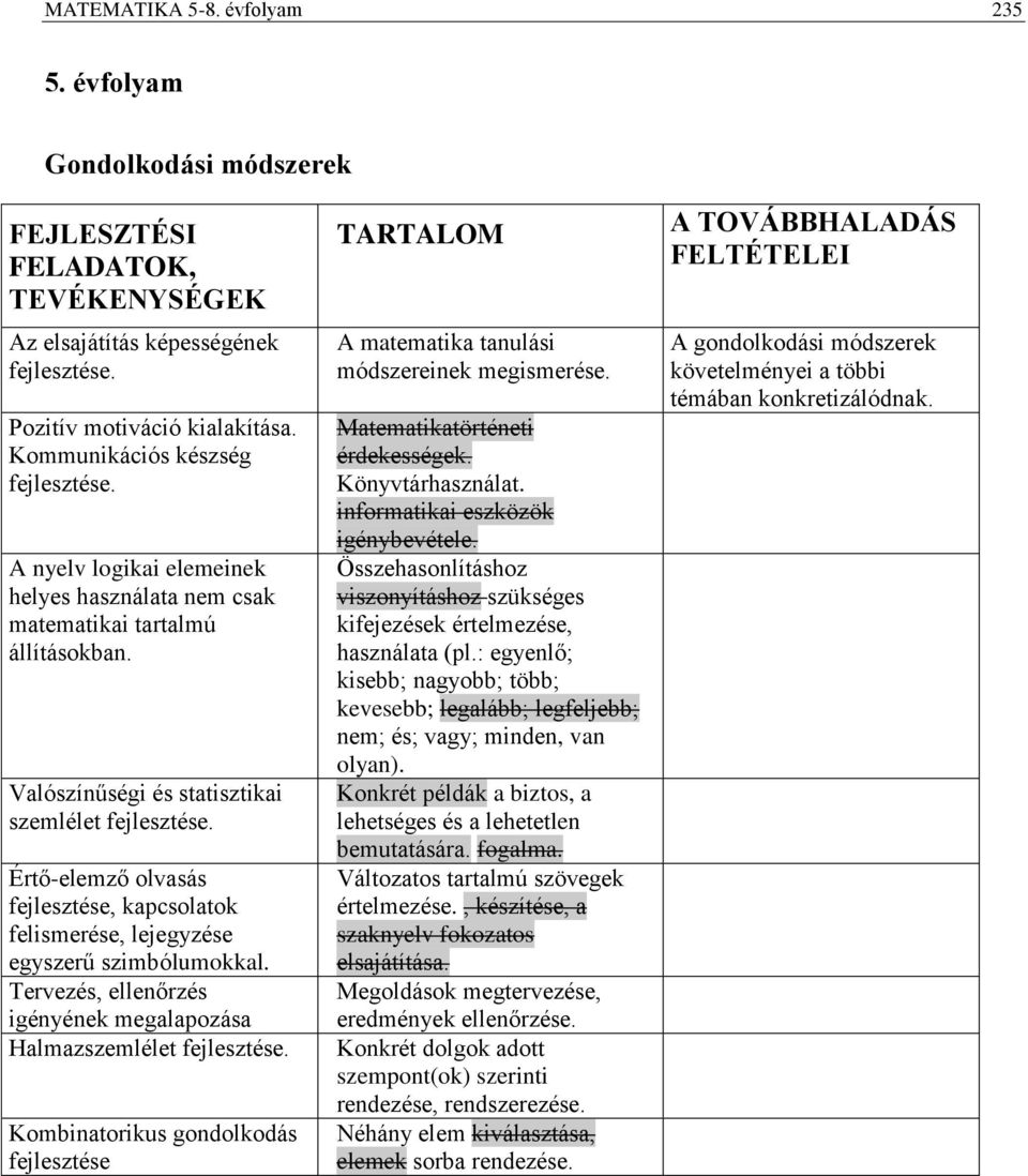 Valószínűségi és statisztikai szemlélet Értő-elemző olvasás fejlesztése, kapcsolatok felismerése, lejegyzése egyszerű szimbólumokkal.