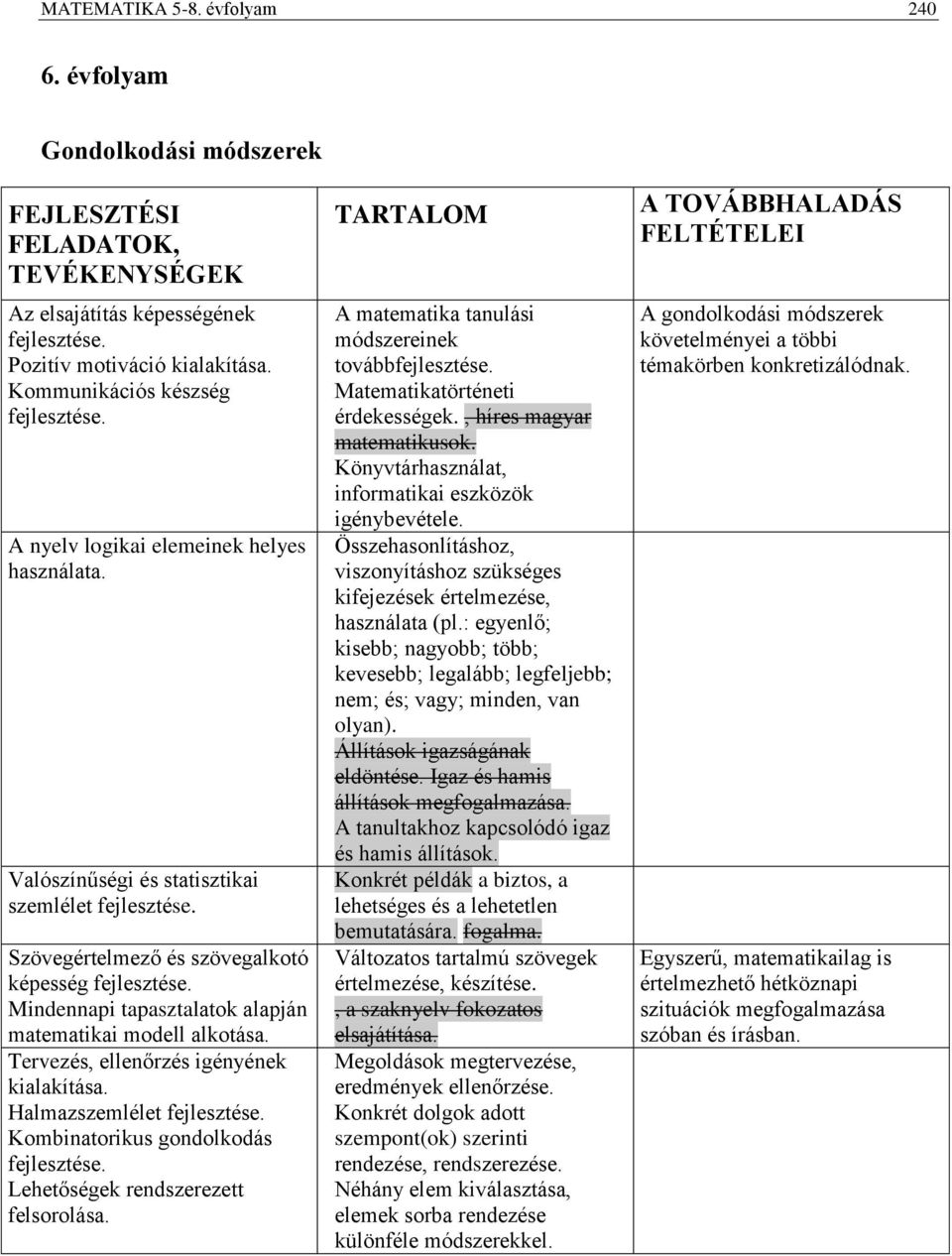 Halmazszemlélet Kombinatorikus gondolkodás Lehetőségek rendszerezett felsorolása. A matematika tanulási módszereinek tovább Matematikatörténeti érdekességek., híres magyar matematikusok.