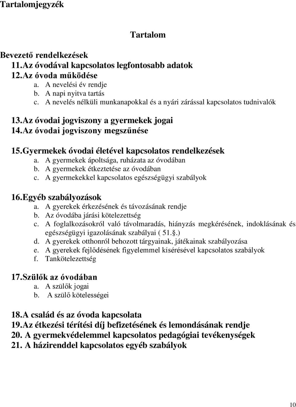 Gyermekek óvodai életével kapcsolatos rendelkezések a. A gyermekek ápoltsága, ruházata az óvodában b. A gyermekek étkeztetése az óvodában c. A gyermekekkel kapcsolatos egészségügyi szabályok 16.
