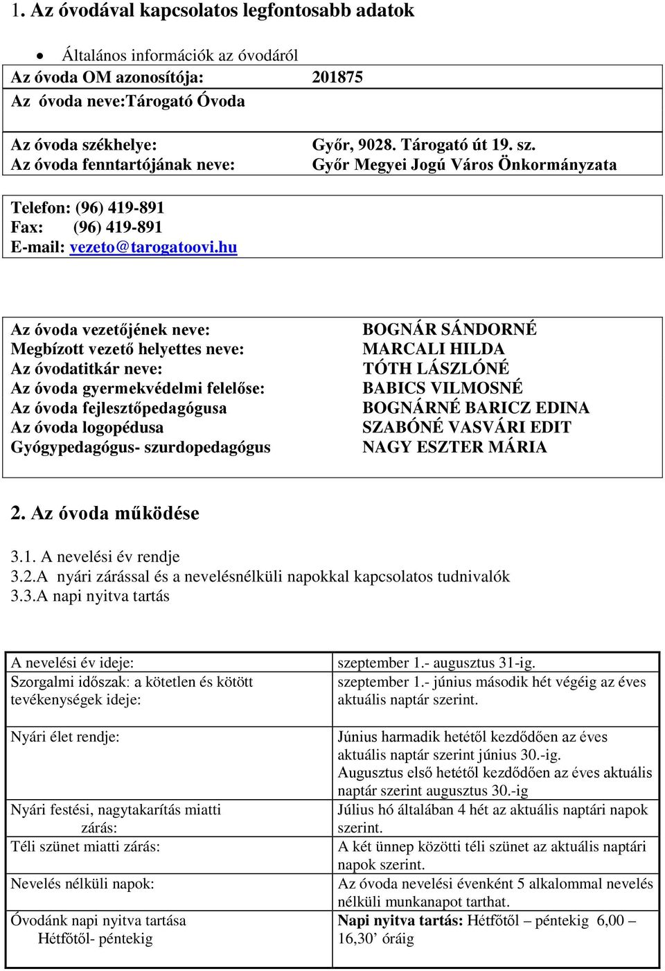 hu Az óvoda vezetőjének neve: Megbízott vezető helyettes neve: Az óvodatitkár neve: Az óvoda gyermekvédelmi felelőse: Az óvoda fejlesztőpedagógusa Az óvoda logopédusa Gyógypedagógus- szurdopedagógus