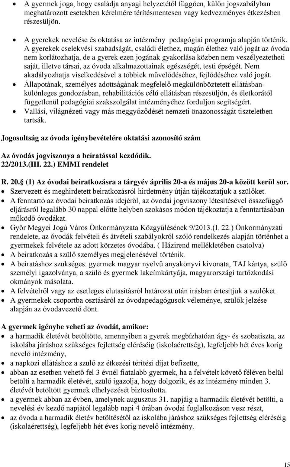 A gyerekek cselekvési szabadságát, családi élethez, magán élethez való jogát az óvoda nem korlátozhatja, de a gyerek ezen jogának gyakorlása közben nem veszélyeztetheti saját, illetve társai, az