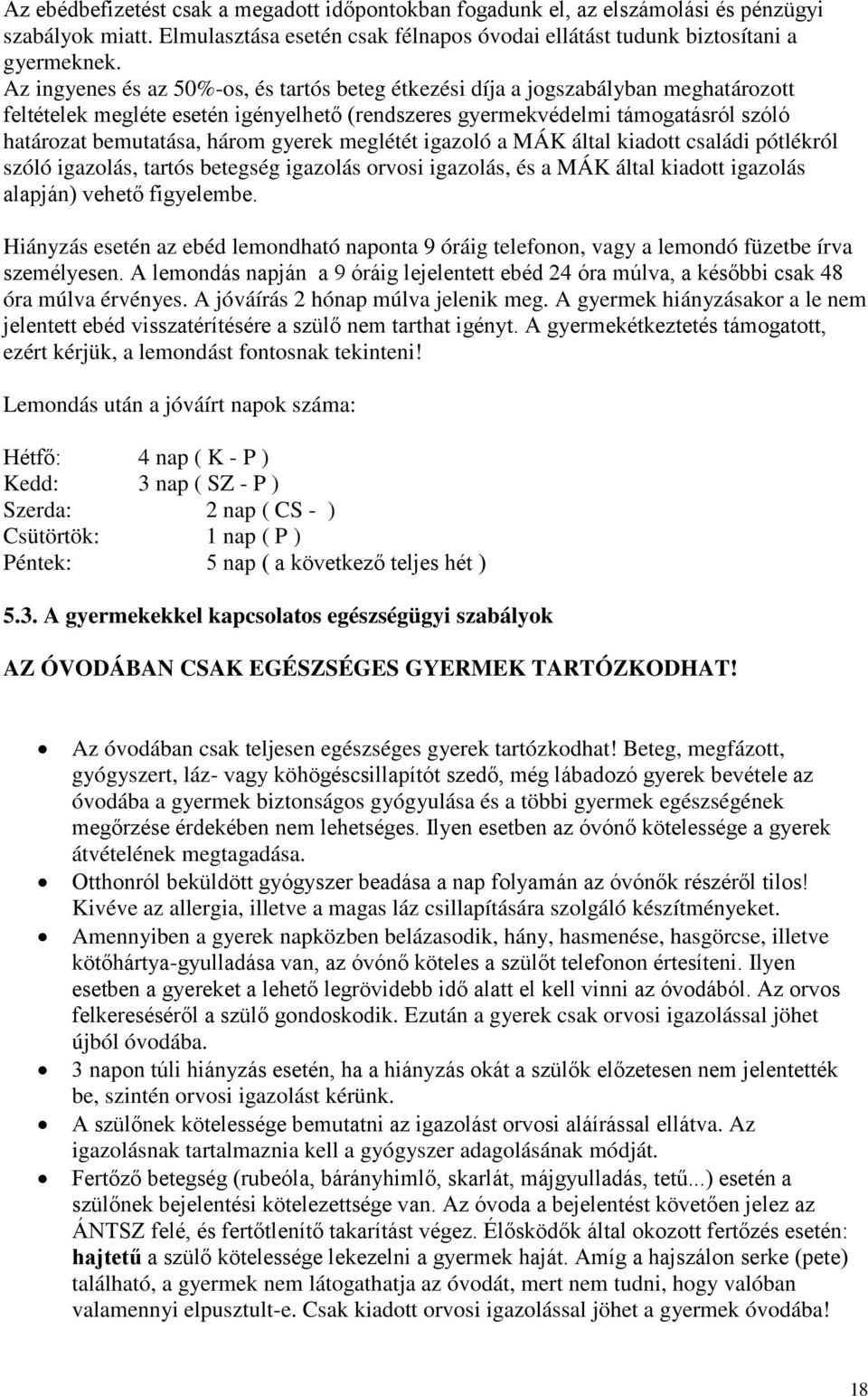 gyerek meglétét igazoló a MÁK által kiadott családi pótlékról szóló igazolás, tartós betegség igazolás orvosi igazolás, és a MÁK által kiadott igazolás alapján) vehető figyelembe.