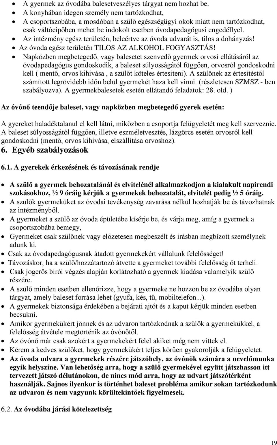 Az intézmény egész területén, beleértve az óvoda udvarát is, tilos a dohányzás! Az óvoda egész területén TILOS AZ ALKOHOL FOGYASZTÁS!