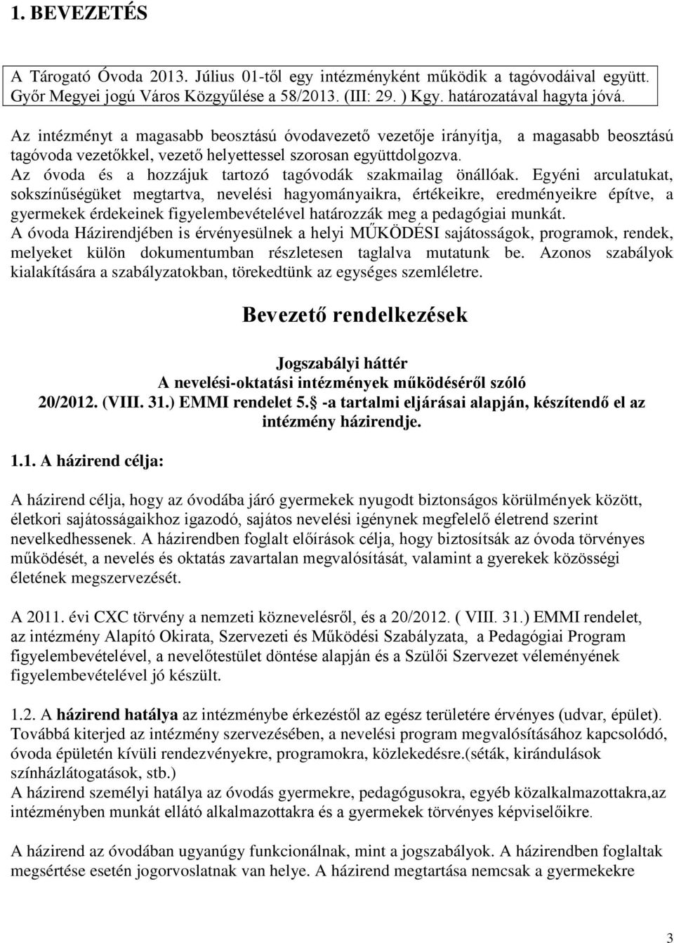 Az óvoda és a hozzájuk tartozó tagóvodák szakmailag önállóak.