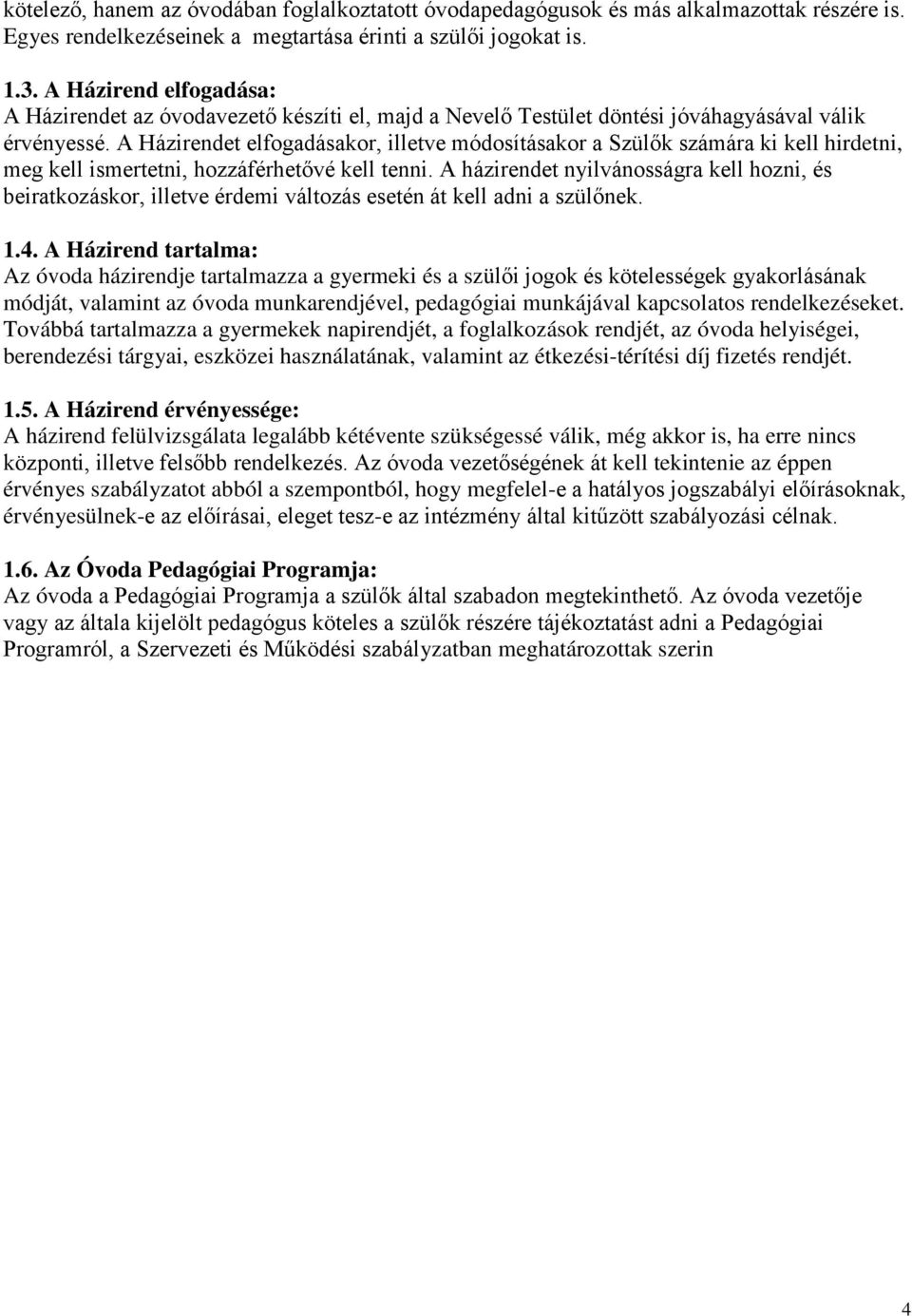 A Házirendet elfogadásakor, illetve módosításakor a Szülők számára ki kell hirdetni, meg kell ismertetni, hozzáférhetővé kell tenni.