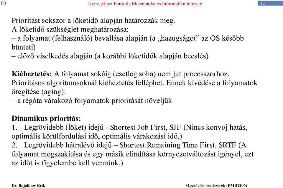 folyamat sokáig (esetleg soha) nem jut processzorhoz. Prioritásos algoritmusoknál kiéheztetés felléphet.