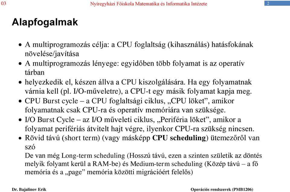 CPU Burst cycle a CPU foglaltsági ciklus, CPU löket, amikor folyamatnak csak CPU-ra és operatív memóriára van szüksége.