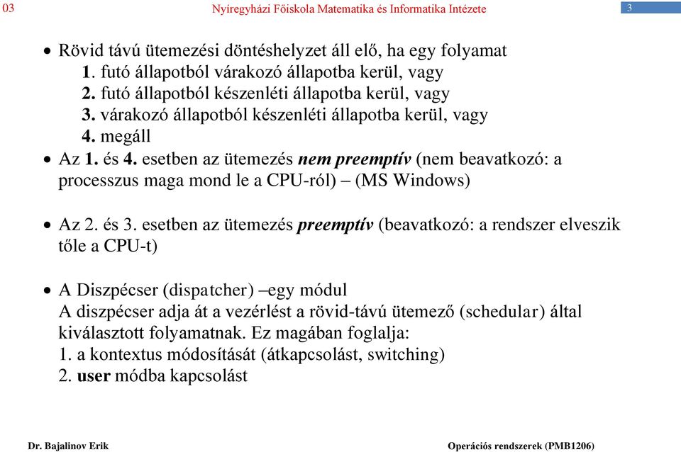 esetben az ütemezés nem preemptív (nem beavatkozó: a processzus maga mond le a CPU-ról) (MS Windows) Az 2. és 3.