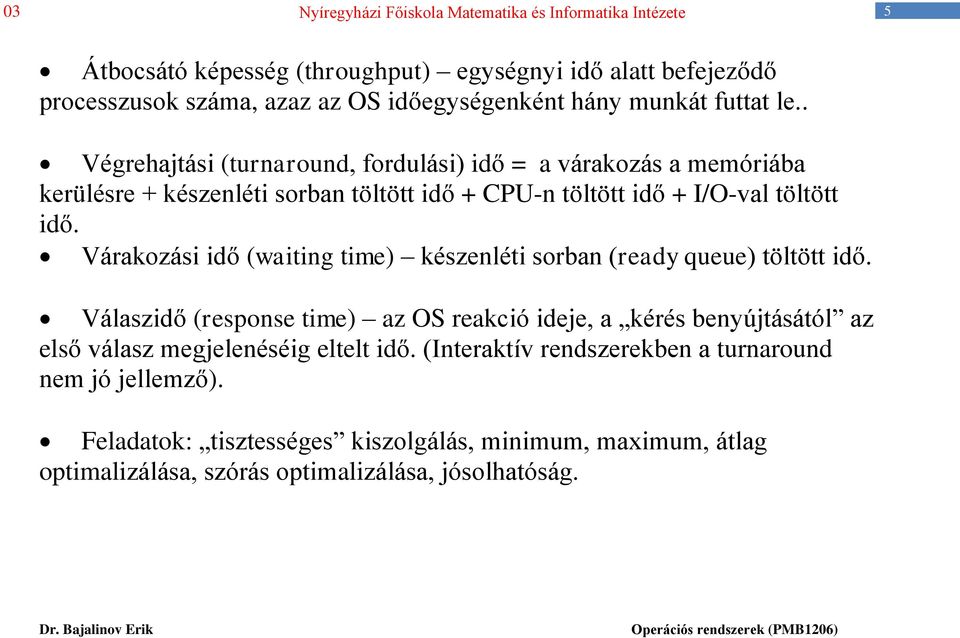 Várakozási idő (waiting time) készenléti sorban (ready queue) töltött idő.