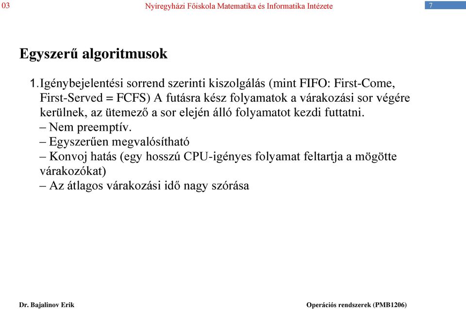 futásra kész folyamatok a várakozási sor végére kerülnek, az ütemező a sor elején álló folyamatot