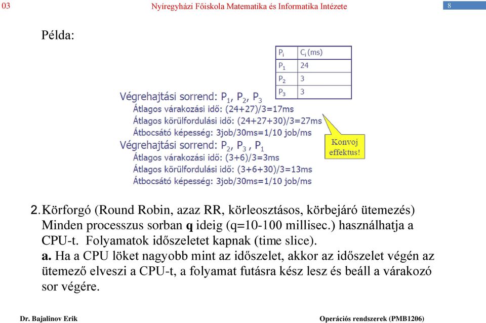 sorban q ideig (q=10-100 millisec.) használhatja a CPU-t.