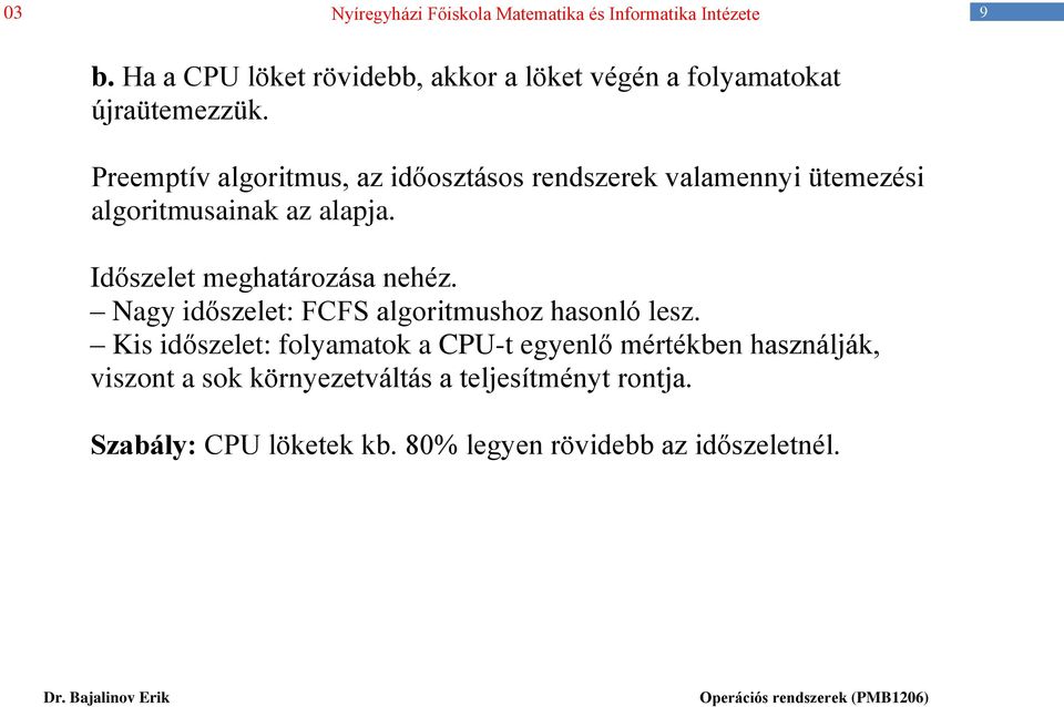 Időszelet meghatározása nehéz. Nagy időszelet: FCFS algoritmushoz hasonló lesz.