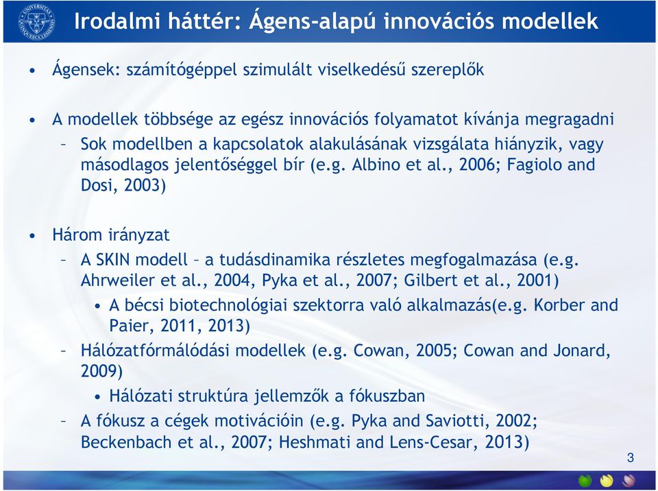 , 2006; Fagiolo and Dosi, 2003) Három irányzat A SKIN modell a tudásdinamika részletes megfogalmazása (e.g. Ahrweiler et al., 2004, Pyka et al., 2007; Gilbert et al.