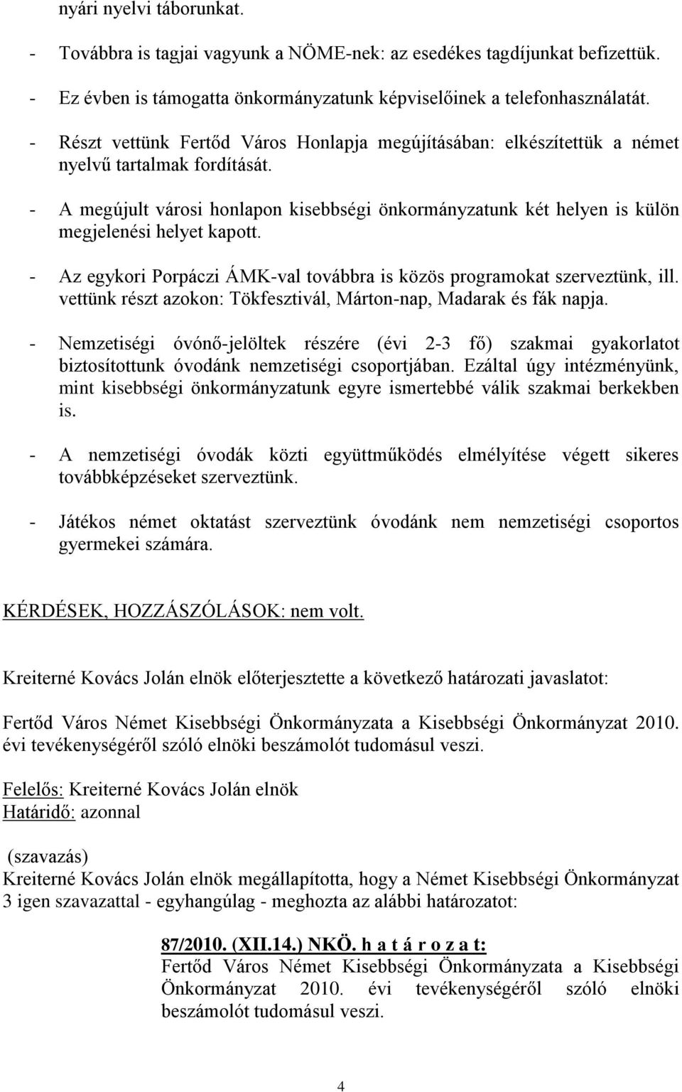 - A megújult városi honlapon kisebbségi önkormányzatunk két helyen is külön megjelenési helyet kapott. - Az egykori Porpáczi ÁMK-val továbbra is közös programokat szerveztünk, ill.