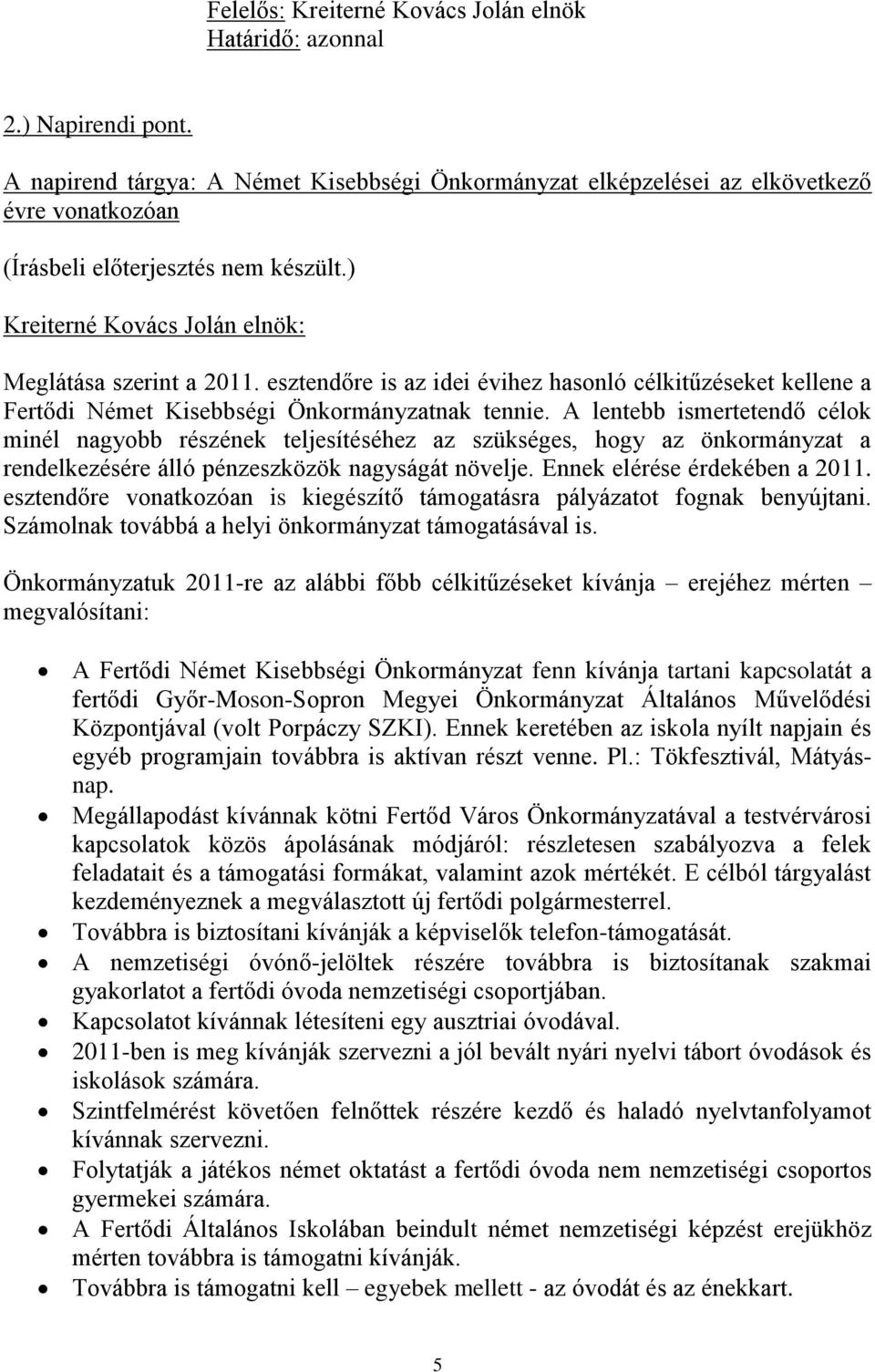 esztendőre is az idei évihez hasonló célkitűzéseket kellene a Fertődi Német Kisebbségi Önkormányzatnak tennie.