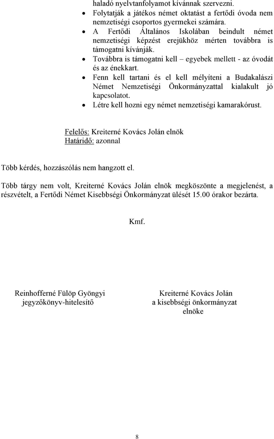 Fenn kell tartani és el kell mélyíteni a Budakalászi Német Nemzetiségi Önkormányzattal kialakult jó kapcsolatot. Létre kell hozni egy német nemzetiségi kamarakórust.